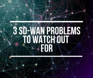 3 SD-WAN Problems