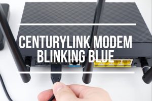 CenturyLink Modem Blinking Blue