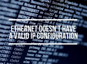 Ethernet Doesn't Have A Valid IP Configuration