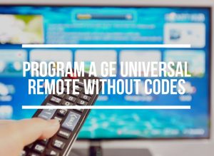 Program GE Universal Remote Without Codes