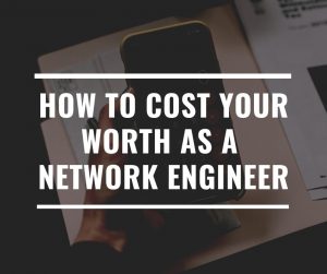 how to cost your worth as a network engineer