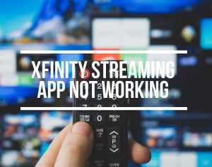 Xfinity Streaming App Not Working