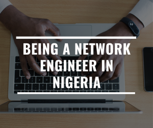 Being a network engineer in Nigeria