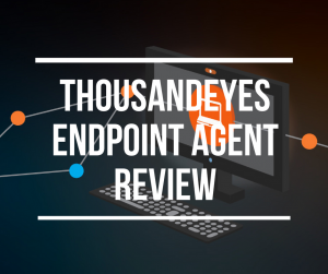 ThousandEyes Endpoint Agent Review