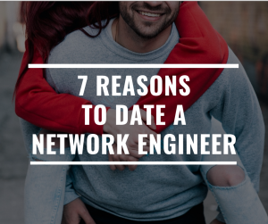 7 reasons to date a network engineer